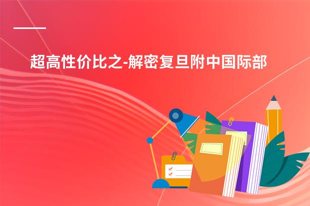 超高性价比之-解密复旦附中国际部（复旦附中国际部是怎样的一所学校？）