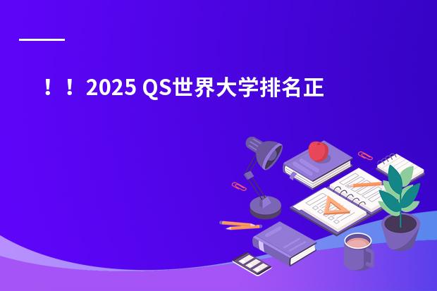 ！！2025 QS世界大学排名正式发布！（全球大学排名前十）