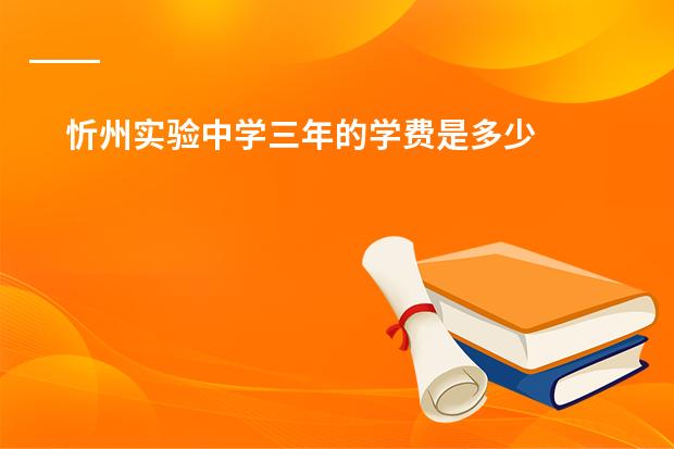 忻州实验中学三年的学费是多少