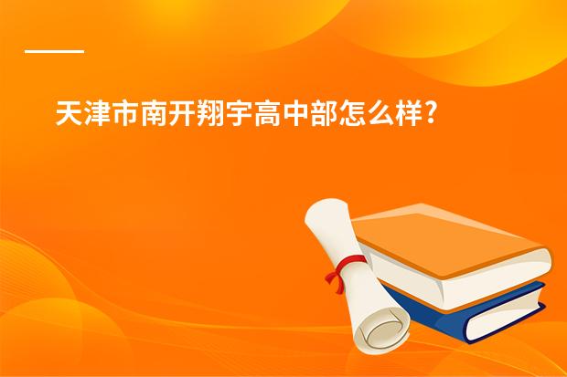 天津市南开翔宇高中部怎么样?