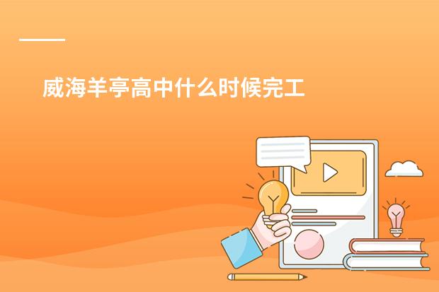 威海羊亭高中什么时候完工