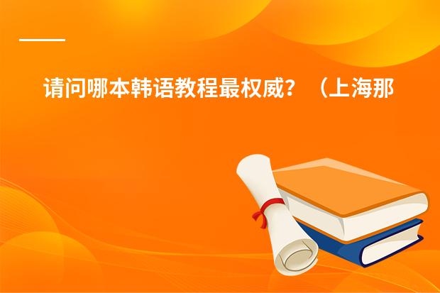 请问哪本韩语教程最权威？（上海那里学韩语的）