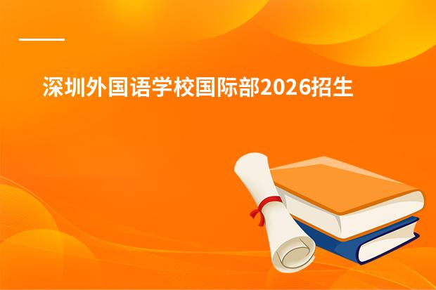 深圳外国语学校国际部2026招生与升学指南