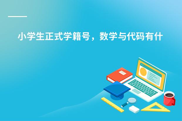 小学生正式学籍号，数学与代码有什么区别？如果想把代码改数学该如何办理