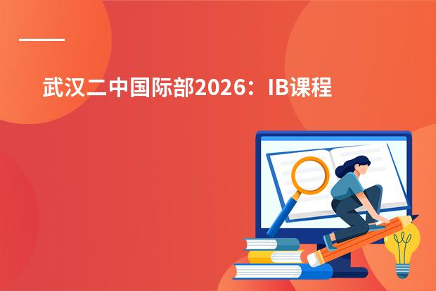 武汉二中国际部2026：IB课程22.8万一年，双文凭认证到底值不值这个价？