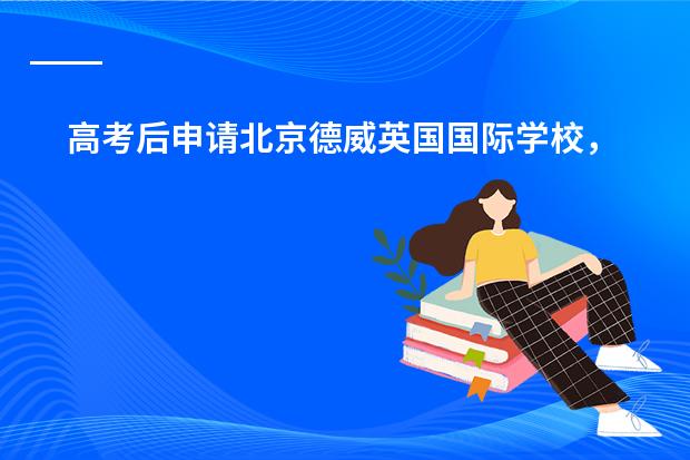 高考后申请北京德威英国国际学校,还有合适年级吗?